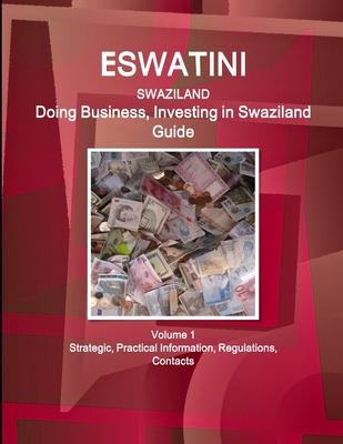 Eswatini (Swaziland): Doing Business, Investing in Swaziland Guide Volume 1 Strategic, Practical Information, Regulations, Contacts