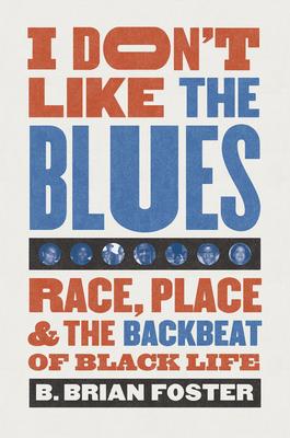 I Don’’t Like the Blues: Race, Place, and the Backbeat of Black Life