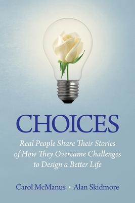 Choices: Real People Share Stories of How They Overcame Challenges to Design a Better Life