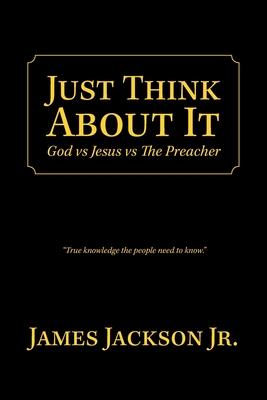 Just Think About It: God Vs Jesus Vs the Preacher