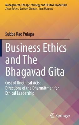 Business Ethics and the Bhagavad Gita: Cost of Unethical Acts: Directions of the Dharmataman for Ethical Leadership