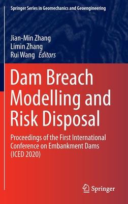 Dam Breach Modelling and Risk Disposal: Proceedings of the First International Conference on Embankment Dams (Iced’’2020)