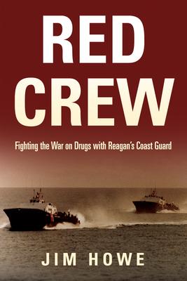 Red Crew: Fighting the War on Drugs with Reagan’’s Coast Guard