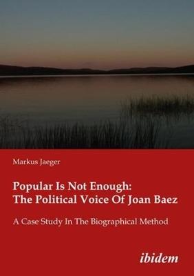 Popular Is Not Enough: The Political Voice of Joan Baez: A Case Study in the Biographical Method