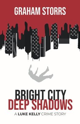 Bright City Deep Shadows: A Luke Kelly Crime Story