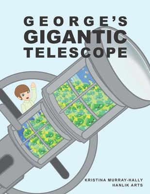 George’’s Gigantic Telescope: A book about a boy and his great space adventure