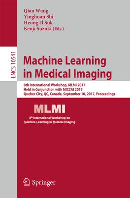 Machine Learning in Medical Imaging: 8th International Workshop, MLMI 2017, Held in Conjunction with Miccai 2017, Quebec City, Qc, Canada, September 1