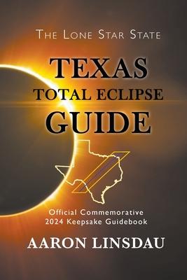 Texas Total Eclipse Guide: Official Commemorative 2024 Keepsake Guidebook