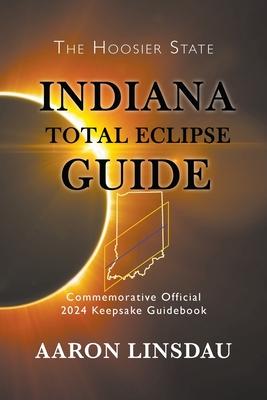 Indiana Total Eclipse Guide: Official Commemorative 2024 Keepsake Guidebook
