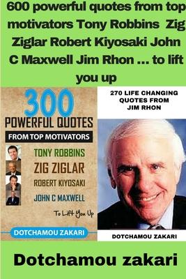 600 powerful quotes from top motivators Tony Robbins Zig Ziglar Robert Kiyosaki John C Maxwell Jim Rhon É to lift you up