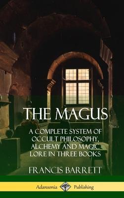 The Magus: A Complete System of Occult Philosophy, Alchemy and Magic Lore in Three Books (Hardcover)