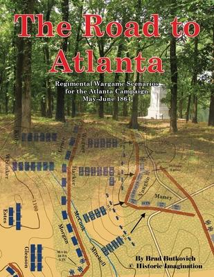 The Road to Atlanta: Regimental Wargame Scenarios for the Atlanta Campaign May-June 1864