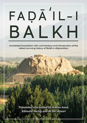 Faḍāʾil-I Balkh, or the Merits of Balkh: Annotated Translation with Commentary and Introduction of the Oldest Surviving History of Bal