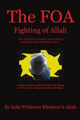 The FOA Fighting of Allah the Nation of Gods and Earths Defense for Knowing Self: A Study and History of the Black Gods ’’120’’ Styles of the Martial Ar