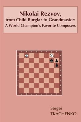 Nikolai Rezvov, from Child Burglar to Grandmaster: A World Champion’’s Favorite Composers