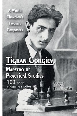Tigran Gorgiev, Maestro of Practical Studies: A World Champion’’s Favorite Composers