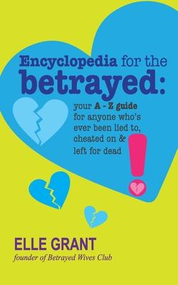 Encyclopedia for the Betrayed: Your A-Z Guide for Anyone Who’’s Ever Been Lied To, Cheated On & Left for Dead