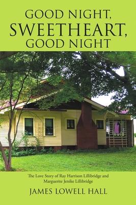 Good Night, Sweetheart, Good Night: The Love Story of Ray Harrison Lillibridge and Marguerite Jenike Lillibridge