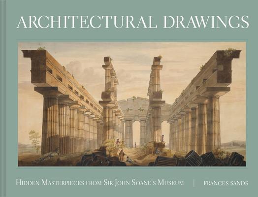 Architectural Drawings: Hidden Masterpieces from Sir John Soane’’s Museum