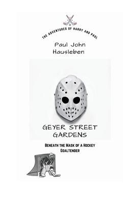 Geyer Street Gardens: Beneath the Mask of a Hockey Goaltender. Another story from the Adventures of Harry and Paul
