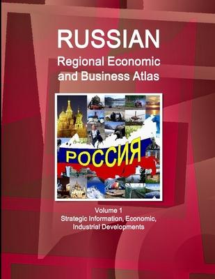 Russian Regional Economic and Business Atlas Volume 1 Strategic Information, Economic, Industrial Developments