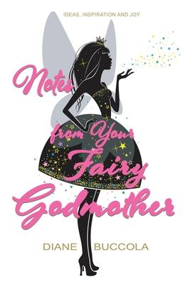 Notes from Your Fairy Godmother: Ideas, Inspiration and Joy for Women
