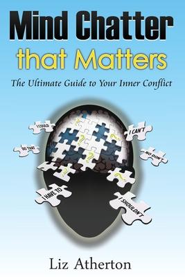 Mind Chatter That Matters: The Ultimate Guide to Your Inner Conflict