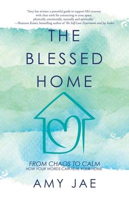 The Blessed Home: From Chaos to Calm How Your Words Can Heal Your Home