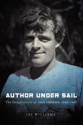 Author Under Sail, Volume 2: The Imagination of Jack London, 1902-1907