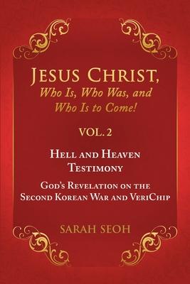 Jesus Christ, Who Is, Who Was, and Who Is to Come! - VOL. 2 Hell and Heaven Testimony, God’’s Revelation on the Second Korean War and VeriChip