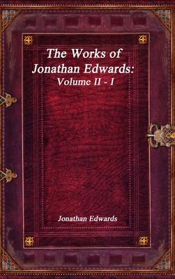 The Works of Jonathan Edwards: Volume II - I