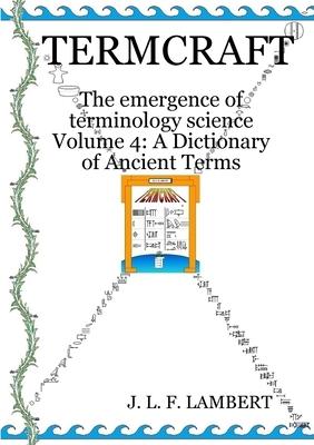 Termcraft: The emergence of terminology science - Volume 4: A Dictionary of Ancient Terms