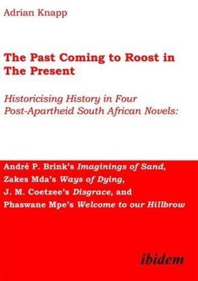 The Past Coming to Roost in the Present: Historicising History in Four Post-Apartheid South African Novels: André P. Brink’’s Imaginings of Sand, Zakes
