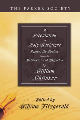 Disputation on Holy Scripture: Against the Papists, Especially Bellarmine and Stapleton