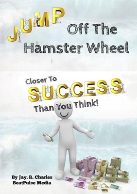 Jump Off The Hamster Wheel: Closer To Success Than You Think