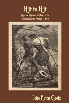 Hilt to Hilt: Days and Nights on the Banks of the Shenandoah in the Autumn of 1864