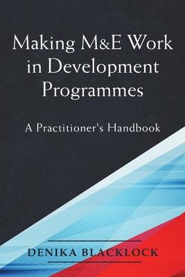 Making M&E Work in Development Programmes: A Practitioner’’s Handbook