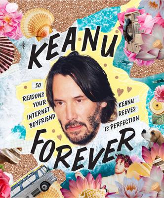 Keanu Forever: 50 Reasons Your Internet Boyfriend Keanu Reeves Is Perfection