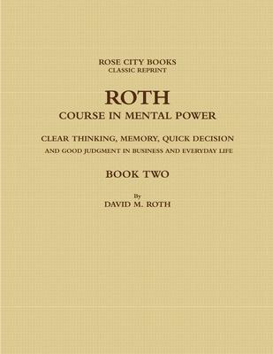 Roth Course in Mental Power, Clear Thinking, Memory, Quick Decision and Good Judgment in Business and Everyday Life - Book Two