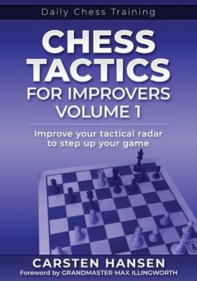 Chess Tactics for Improvers - Volume 1: Improve your tactical radar to step up your game