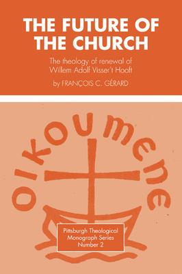 Future of the Church: The Theology of Renewal of Willem Adolf Visser’’t Hooft
