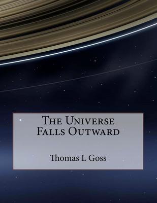 The Universe Falls Outward: The Collected Songs Of Thomas L Goss