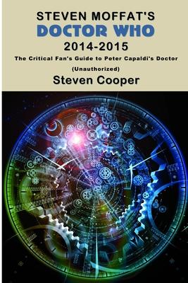 Steven Moffat’’s Doctor Who 2014-2015: The Critical Fan’’s Guide to Peter Capaldi’’s Doctor (Unauthorized)