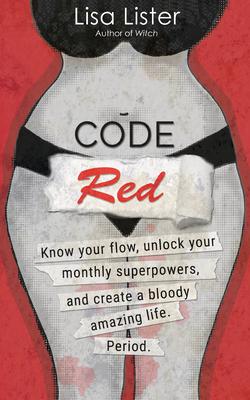 Code Red: Know Your Flow, Unlock Your Super Powers and Create a Bloody Amazing Life. Period.