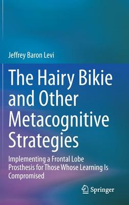 The Hairy Bikie and Other Metacognitive Strategies: A How-To Guide for Those Whose Learning Is Compromised