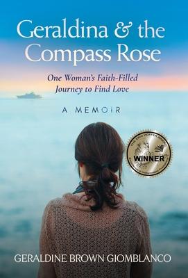 Geraldina & the Compass Rose: One Woman’’s Faith-Filled Journey To Find Love. A Memoir