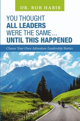 You Thought All Leaders Were the Same ... Until This Happened: Choose Your Own Adventure Leadership Stories