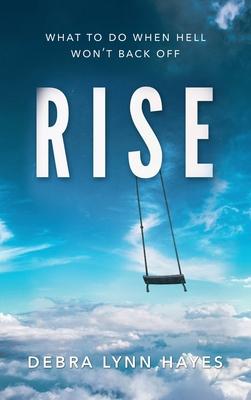Rise: What To Do When Hell Won’’t Back Off