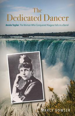 The Dedicated Dancer: Annie Taylor, the Woman Who Conquered Niagara Falls in a Barrel!