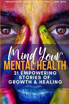 Mind Your Mental Health 21 Empowering Stories of Growth and Healing